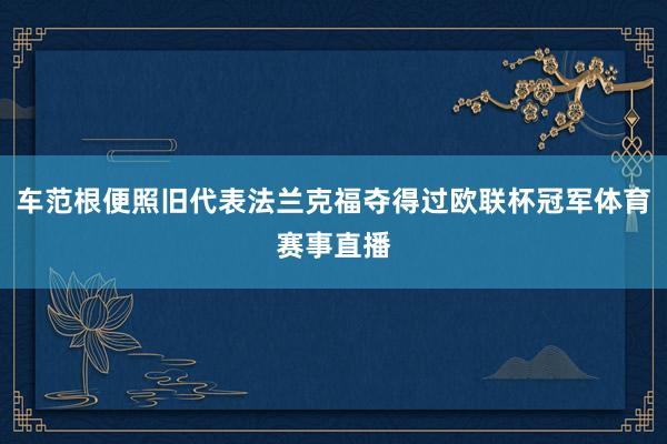 车范根便照旧代表法兰克福夺得过欧联杯冠军体育赛事直播