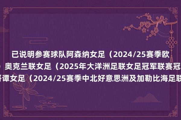 已说明参赛球队阿森纳女足（2024/25赛季欧足联女足冠军联赛冠军）奥克兰联女足（2025年大洋洲足联女足冠军联赛冠军）新泽西/纽约哥谭女足（2024/25赛季中北好意思洲及加勒比海足联女足冠军杯冠军）武汉车谷江大女足（2024/25赛季亚足联女足冠军联赛冠军）第一轮：武汉车谷江大女足vs奥克兰联女足2025年10月（日历待定）武汉体育中心第二轮：非洲足联冠军vs第一轮胜者2025年12月（日历待定）第一场半决赛：第二轮胜者vs阿森纳女足第二场半决赛：新泽西/纽约哥谭女足vs南好意思洲足联冠军三四名决赛：第一场半决赛败者vs第二场半决赛败者决赛：第一场半决赛胜者vs第二场半决赛胜者半决赛、三四名决赛以及决赛将在2026年1月28日至2月1日进行    体育录像/图片