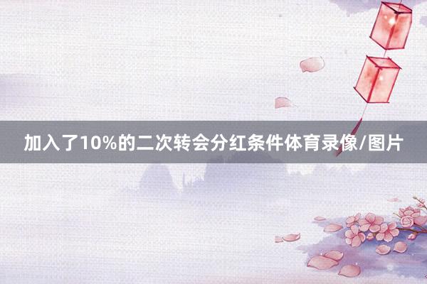 加入了10%的二次转会分红条件体育录像/图片