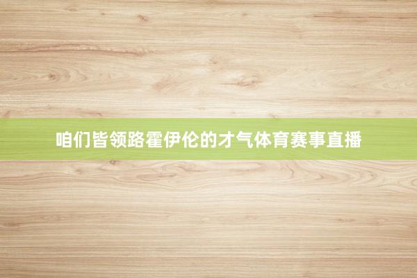 咱们皆领路霍伊伦的才气体育赛事直播