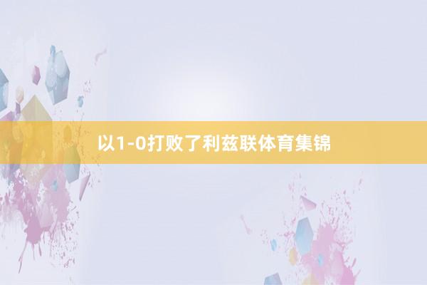 以1-0打败了利兹联体育集锦