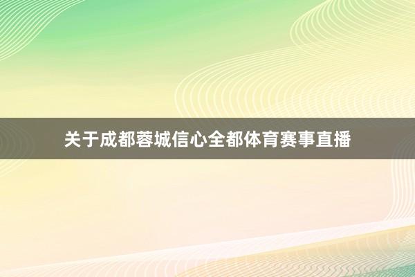 关于成都蓉城信心全都体育赛事直播