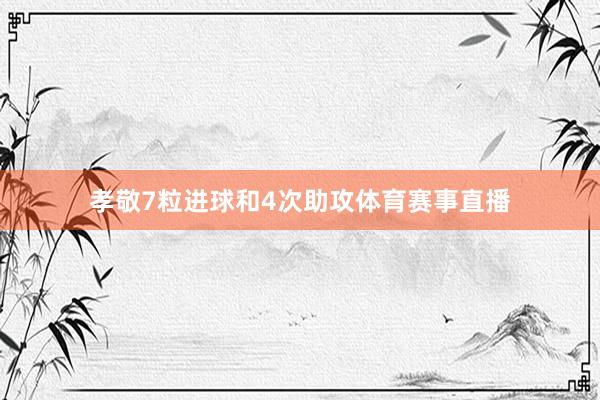 孝敬7粒进球和4次助攻体育赛事直播