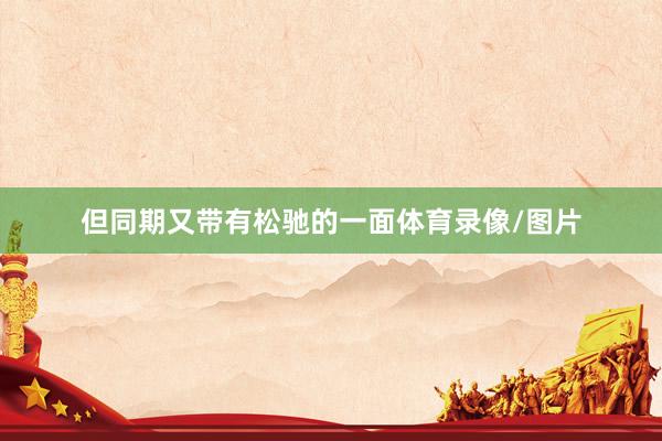 但同期又带有松驰的一面体育录像/图片