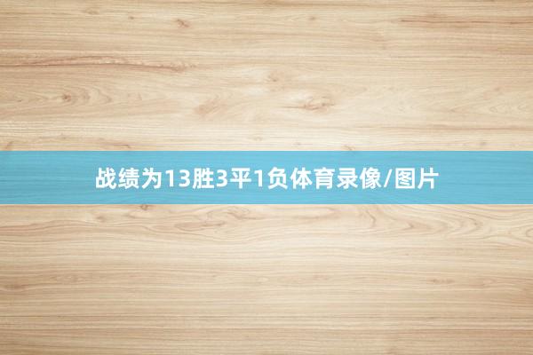 战绩为13胜3平1负体育录像/图片