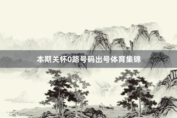 本期关怀0路号码出号体育集锦