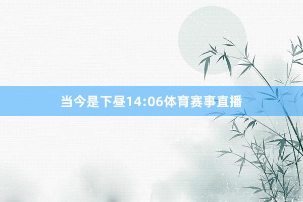 当今是下昼14:06体育赛事直播