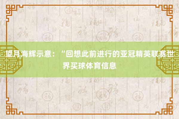 望月海辉示意：“回想此前进行的亚冠精英联赛世界买球体育信息