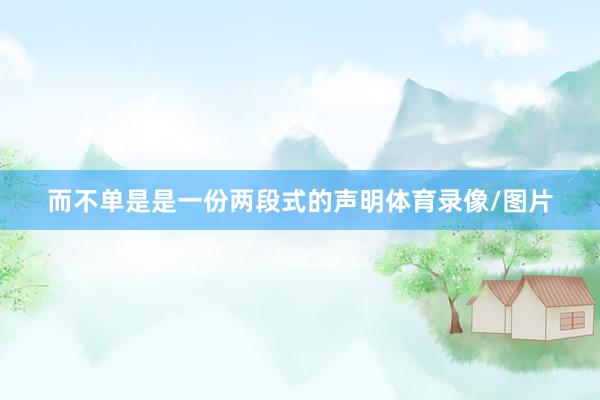 而不单是是一份两段式的声明体育录像/图片
