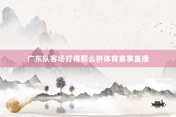 广东队客场打得那么拼体育赛事直播