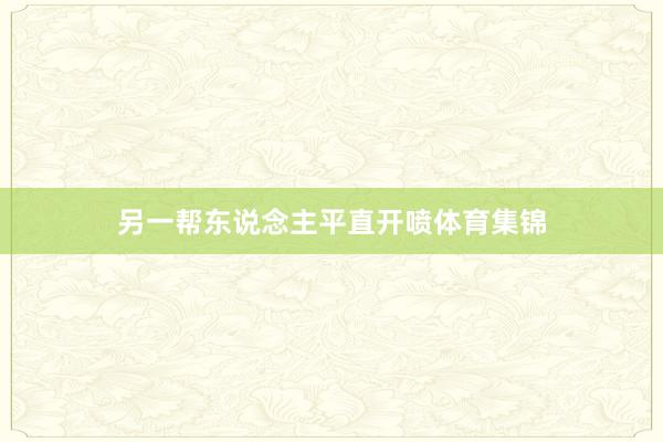 另一帮东说念主平直开喷体育集锦