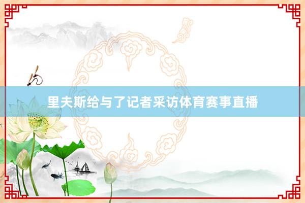 里夫斯给与了记者采访体育赛事直播