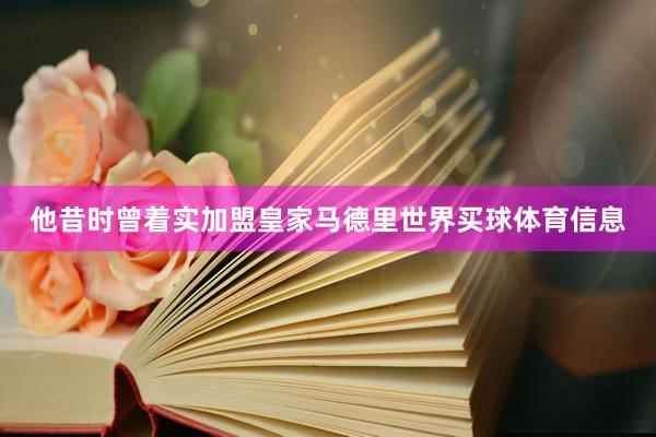 他昔时曾着实加盟皇家马德里世界买球体育信息
