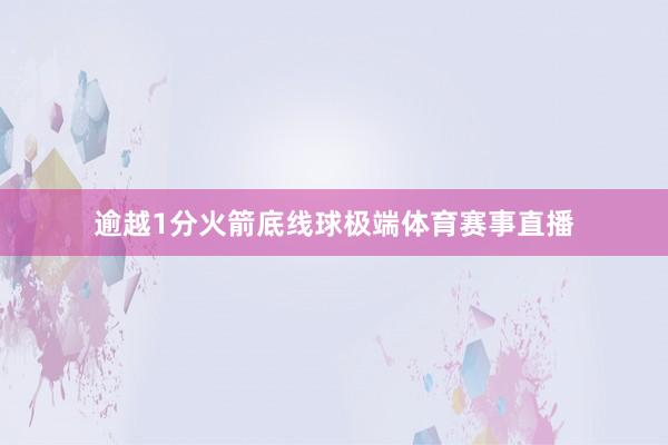 逾越1分火箭底线球极端体育赛事直播