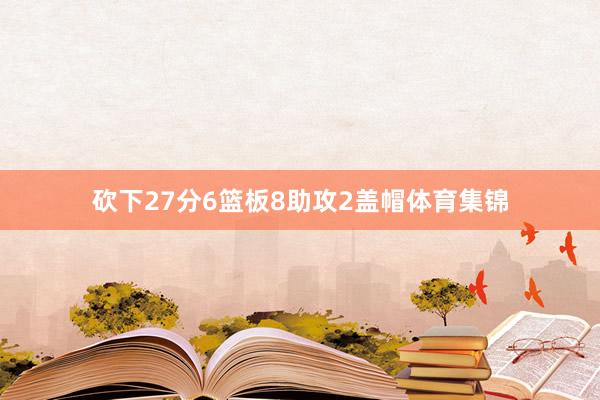 砍下27分6篮板8助攻2盖帽体育集锦