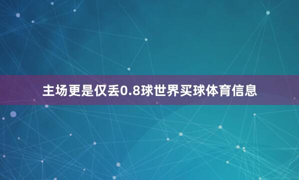 主场更是仅丢0.8球世界买球体育信息