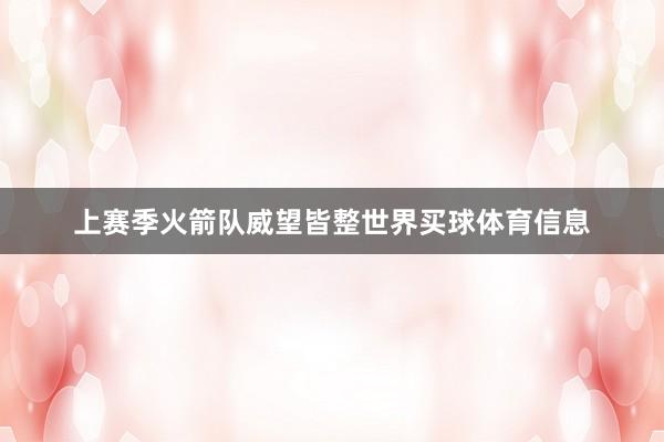 上赛季火箭队威望皆整世界买球体育信息