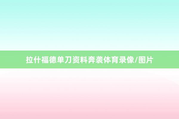 拉什福德单刀资料奔袭体育录像/图片
