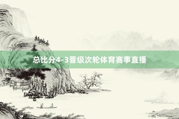 总比分4-3晋级次轮体育赛事直播