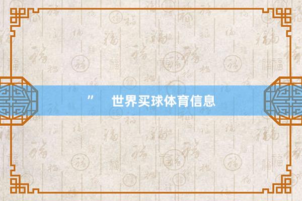 ”    世界买球体育信息