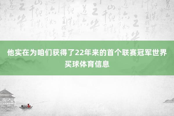 他实在为咱们获得了22年来的首个联赛冠军世界买球体育信息