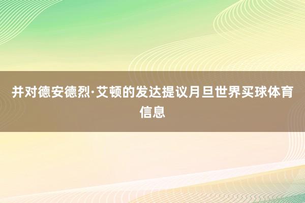 并对德安德烈·艾顿的发达提议月旦世界买球体育信息