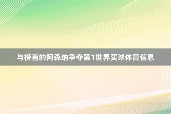 与榜首的阿森纳争夺第1世界买球体育信息
