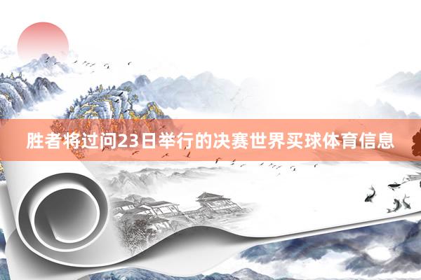 胜者将过问23日举行的决赛世界买球体育信息