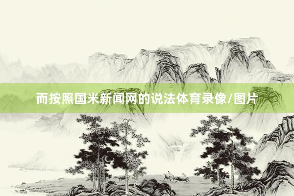 而按照国米新闻网的说法体育录像/图片