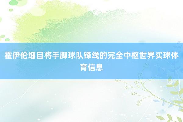 霍伊伦细目将手脚球队锋线的完全中枢世界买球体育信息