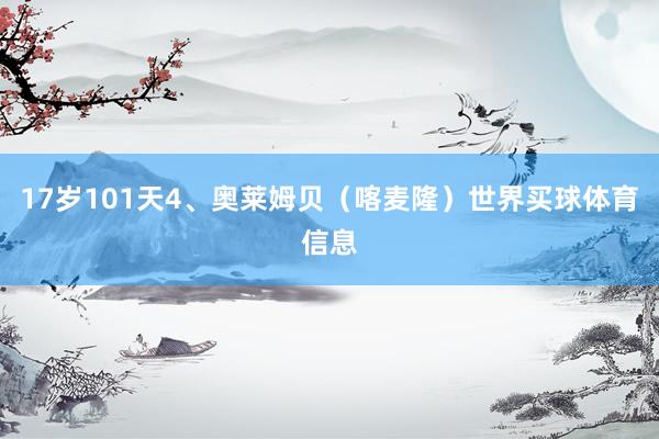 17岁101天4、奥莱姆贝（喀麦隆）世界买球体育信息