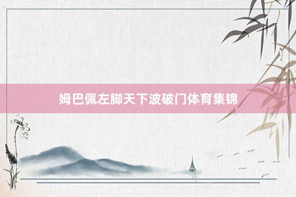 姆巴佩左脚天下波破门体育集锦